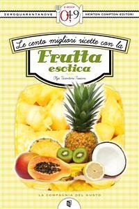 Le cento migliori ricette con la frutta esotica (eBook, ePUB) - Tarentini Troiani, Olga