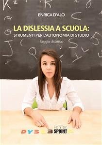 La dislessia a scuola: strumenti per l'autonomia di studio (eBook, PDF) - d'Alò, Enrica