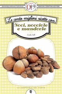 Le cento migliori ricette con noci, nocciole e mandorle (eBook, ePUB) - Valli, Emilia