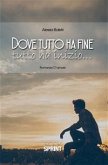 Dove tutto ha fine tutto ha inizio... (eBook, ePUB)