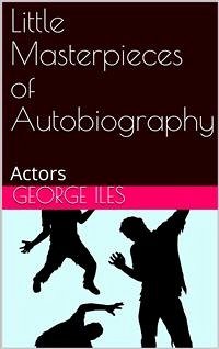 Little Masterpieces of Autobiography: Actors (eBook, ePUB) - Iles, George