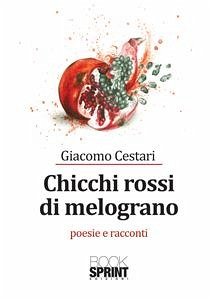 Chicchi rossi di melograno (eBook, ePUB) - Cestari, Giacomo