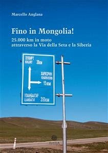 Fino in Mongolia! 25.000 km in moto attraverso la Via della Seta e la Siberia (eBook, ePUB) - Anglana, Marcello