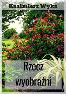 Rzecz wyobraźni (eBook, ePUB) - Wyka, Kazimierz