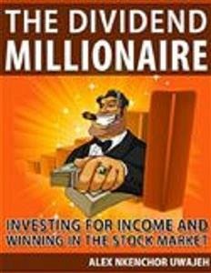 The Dividend Millionaire: Investing for Income and winning in the stock market (eBook, ePUB) - Nkenchor Uwajeh, Alex