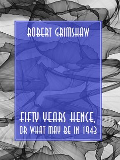 Fifty Years Hence, or What May Be in 1943 (eBook, ePUB) - Grimshaw, Robert