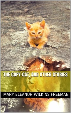 The Copy-Cat, and Other Stories (eBook, PDF) - Eleanor Wilkins Freeman, Mary