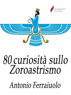 80 curiosità sullo Zoroastrismo (eBook, ePUB) - Ferraiuolo, Antonio