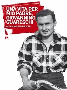 Una vita per mio padre Giovannino Guareschi (eBook, ePUB) - Guareschi Montagna, Giuliano