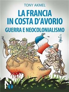 La Francia in Costa d'Avorio: Guerra e Neocolonialismo (eBook, ePUB) - Akmel, Tony