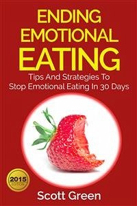 Ending Emotional Eating : Tips And Strategies To Stop Emotional Eating In 30 Days (eBook, ePUB) - Green, Scott