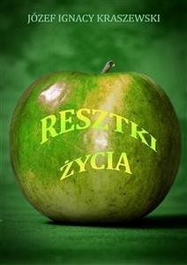 Resztki życia (eBook, ePUB) - Ignacy Kraszewski, Józef