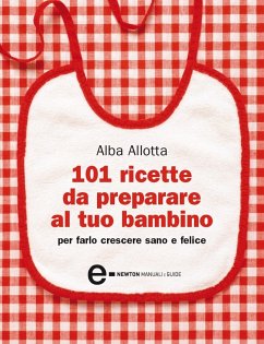 101 ricette da preparare al tuo bambino per farlo crescere sano e felice (eBook, ePUB) - Allotta, Alba