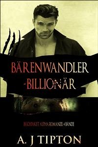 Bärenwandler-Billionär: Buchpaket Alpha Romanze, 4 Bände (eBook, ePUB) - Tipton, AJ