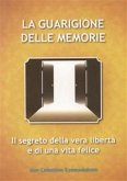 La Guarigione delle Memorie: Il Segreto della vera libertà e di una vita felice (eBook, PDF)