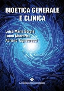 Bioetica generale e clinica (eBook, PDF) - Maria Borgia, Luisa; Mazzarini, Laura; Tagliabracci, Adriano