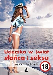 Ucieczka w świat słońca i seksu (eBook, ePUB) - Tadkowski, Wojciech