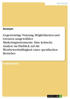 Gegenwärtige Nutzung, Möglichkeiten und Grenzen ausgewählter Marketinginstrumente. Eine kritische Analyse im Hinblick auf die Wettbewerbsfähigkeit eines spezifischen Betriebes (eBook, PDF)