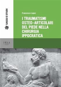 I traumatismi osteo-articolari del piede nella chirurgia ippocratica (eBook, PDF) - Lopez, Francesco