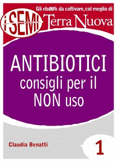 Antibiotici: consigli per il NON uso (eBook, ePUB) - Benatti, Claudia