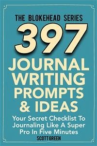397 Journal Writing Prompts & Ideas : Your Secret Checklist To Journaling Like A Super Pro In Five Minutes (eBook, ePUB) - Green, Scott