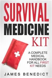 Survival Medicine Kit: A Complete Medical Handbook For All First Kit Needs (eBook, ePUB) - Benedict, James