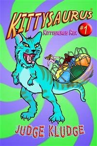 Kittysaurus Rex (Book One of the Kittysaurus Series) (eBook, ePUB) - Kludge, Judge