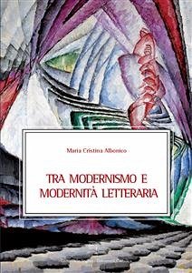 Tra modernismo e modernità letteraria (eBook, ePUB) - Cristina Albonico, Maria