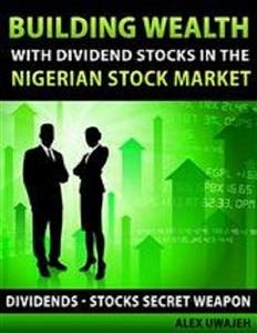 Building Wealth with Dividend Stocks in the Nigerian Stock Market - Dividends - Stocks Secret Weapon (eBook, ePUB) - Uwajeh, Alex