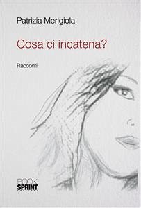 Cosa ci incatena? (eBook, ePUB) - Merigiola, Patrizia