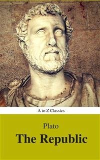 The Republic (Best Navigation, Active TOC) (A to Z Classics) (eBook, ePUB) - Classics, AtoZ; Plato