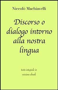 Discorso o dialogo intorno alla nostra lingua di Niccolò Machiavelli in ebook (eBook, ePUB) - Classici, grandi; Machiavelli, Niccolò