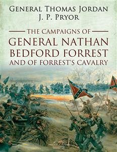 The Campaigns of General Nathan Bedford Forrest and of Forrest's Cavalry (eBook, ePUB) - Thomas Jordan and J. P. Pryor, General