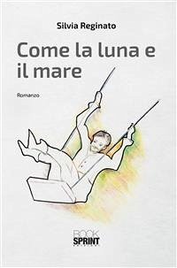 Come la luna e il mare (eBook, ePUB) - Reginato, Silvia