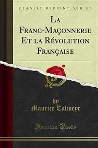 La Franc-Maçonnerie Et la Révolution Française (eBook, PDF) - Talmeyr, Maurice