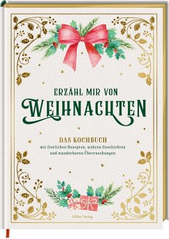 Erzähl mir von Weihnachten - Das Kochbuch mit festlichen Rezepten, wahren Geschichten und wunderbaren Überraschungen - Höss-Knakal, Alexander