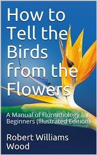 How to Tell the Birds from the Flowers: A Manual of Flornithology for Beginners (eBook, PDF) - Williams Wood, Robert