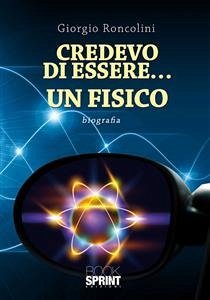 Credevo-di-essere..-un-fisico (eBook, ePUB) - Roncolini, Giorgio