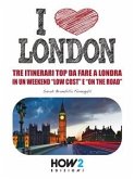 I LOVE LONDON! Tre Itinerari Top da Fare a Londra in un Weekend “Low Cost” e “On the Road” (eBook, ePUB)