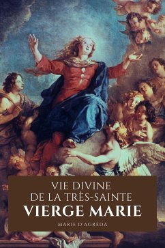 Vie Divine de La Très-Sainte Vierge Marie (eBook, ePUB) - d'Agréda, Marie