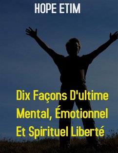 Dix Façons D'ultime Mental, Émotionnel et Spirituel Liberté (eBook, ePUB) - Etim, Hope