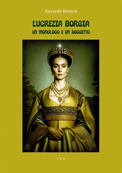 Lucrezia Borgia. Un monologo e un soggetto (eBook, ePUB) - Roversi, Riccardo