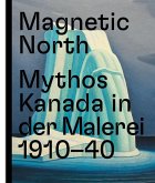 Magnetic North. Mythos Kanada in der Malerei 1910 - 1940