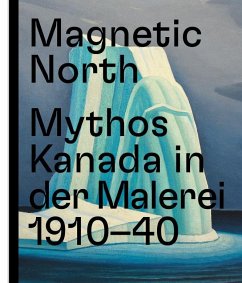 Magnetic North. Mythos Kanada in der Malerei 1910 - 1940