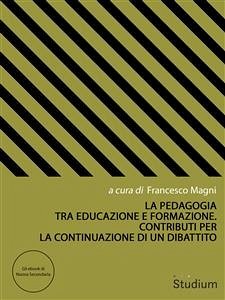 La pedagogia tra educazione e formazione. Contributi per la continuazione di un dibattito (eBook, ePUB) - Magni, Francesco