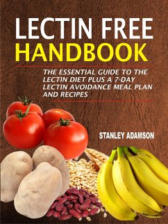 Lectin Free Handbook: The Essential Guide To The Lectin Diet Plus A 7-Day Lectin Avoidance Meal Plan And Recipes (eBook, ePUB) - Adamson, Stanley