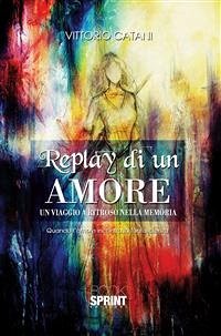 Replay di un amore - Un viaggio a ritroso nella memoria (eBook, ePUB) - Catani, Vittorio