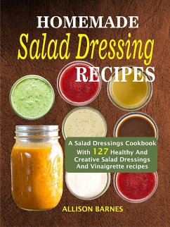 Homemade Salad Dressing Recipes: A Salad Dressings Cookbook With 127 Healthy And Creative Salad Dressings And Vinaigrette Recipes (eBook, ePUB) - Barnes, Allison