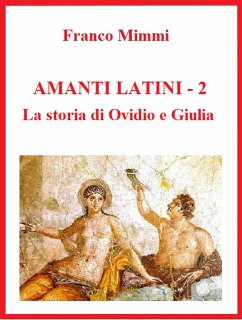 Amanti latini - La storia di Ovidio e Giulia (eBook, ePUB) - Mimmi, Franco