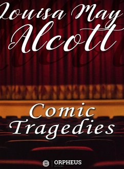 Comic Tragedies - Written by 'Jo' and 'Meg' and Acted by The 'Little Women' (eBook, ePUB) - May Alcott, Louisa